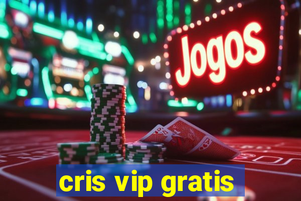 cris vip gratis