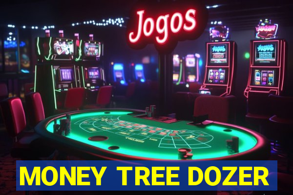 MONEY TREE DOZER