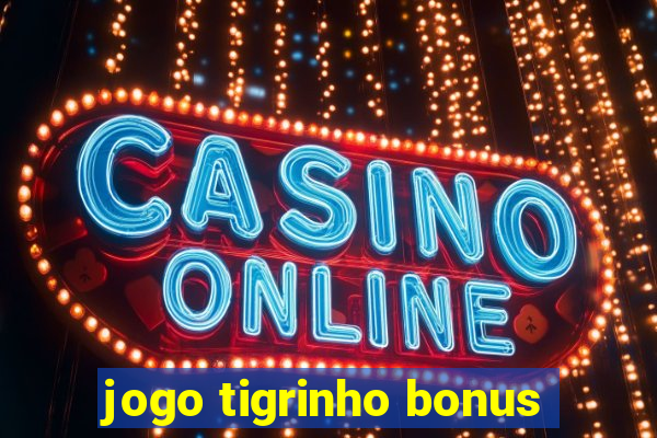 jogo tigrinho bonus