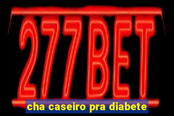 cha caseiro pra diabete