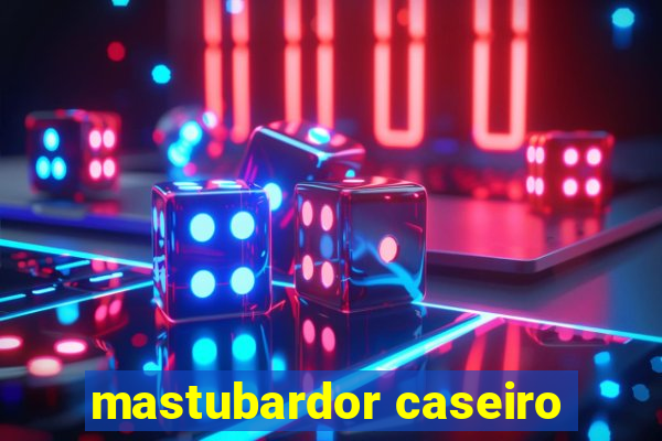 mastubardor caseiro