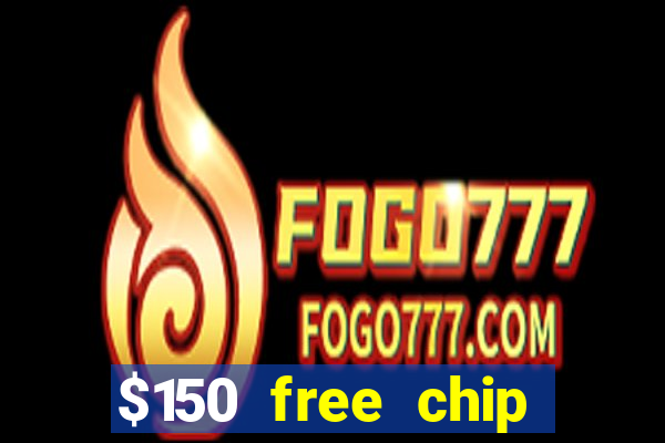 $150 free chip casinos 2022 no deposit