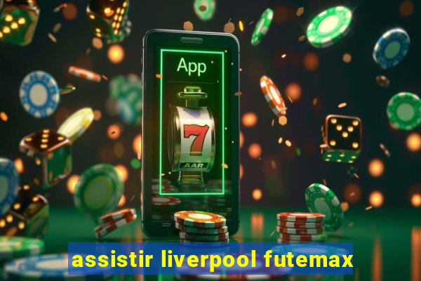 assistir liverpool futemax