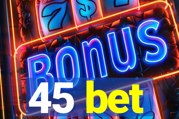 45 bet