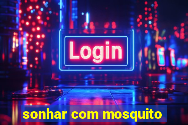 sonhar com mosquito