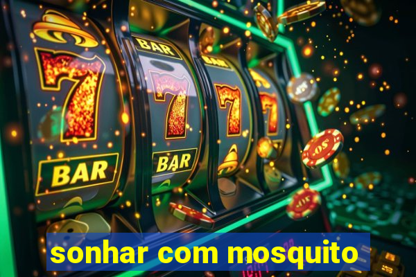 sonhar com mosquito