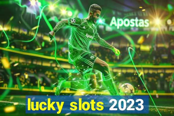 lucky slots 2023