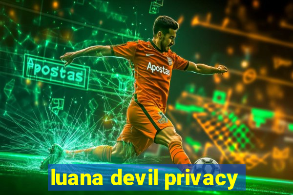 luana devil privacy