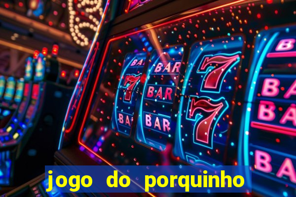 jogo do porquinho que ganha dinheiro