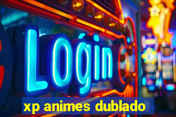 xp animes dublado