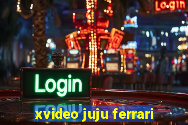 xvideo juju ferrari