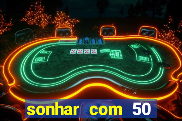 sonhar com 50 reais jogo do bicho