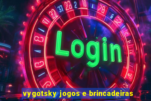 vygotsky jogos e brincadeiras