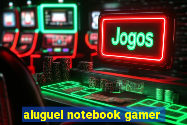 aluguel notebook gamer