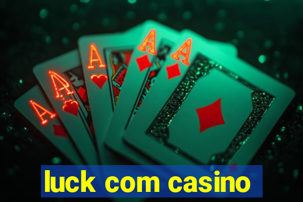 luck com casino