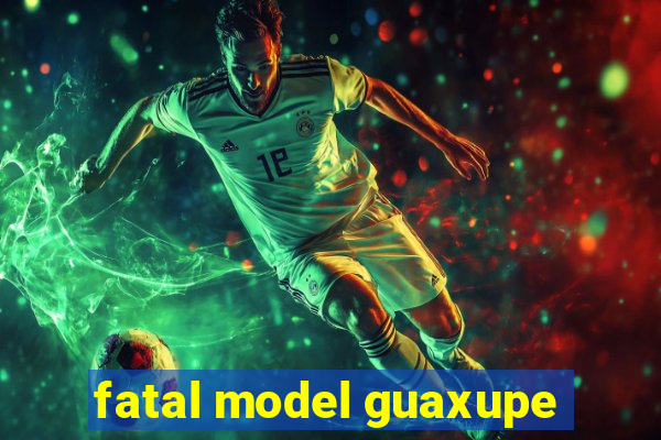 fatal model guaxupe