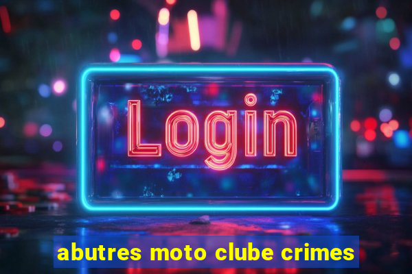 abutres moto clube crimes